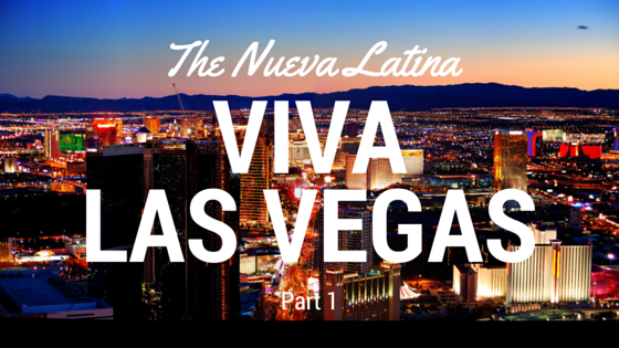 Viva Las Vegas: Part 1 – The Nueva Latina